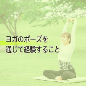 ヨガのポーズを通じて経験すること