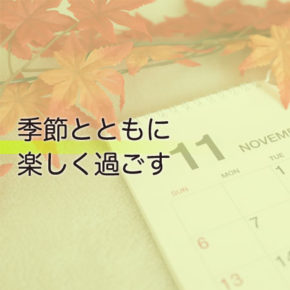 季節とともに楽しく過ごす